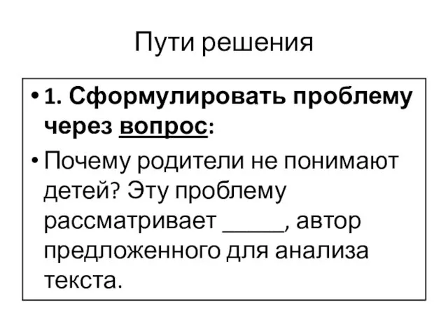 Пути решения 1. Сформулировать проблему через вопрос: Почему родители не понимают