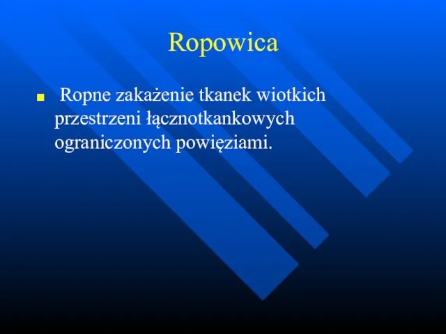 Ropowica Ropne zakażenie tkanek wiotkich przestrzeni łącznotkankowych ograniczonych powięziami.