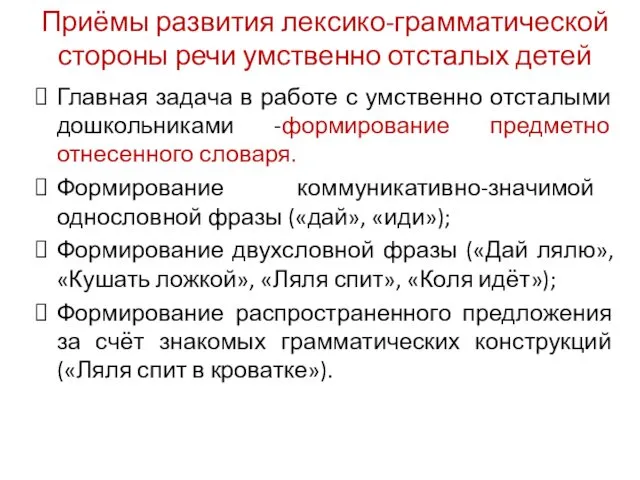 Приёмы развития лексико-грамматической стороны речи умственно отсталых детей Главная задача в