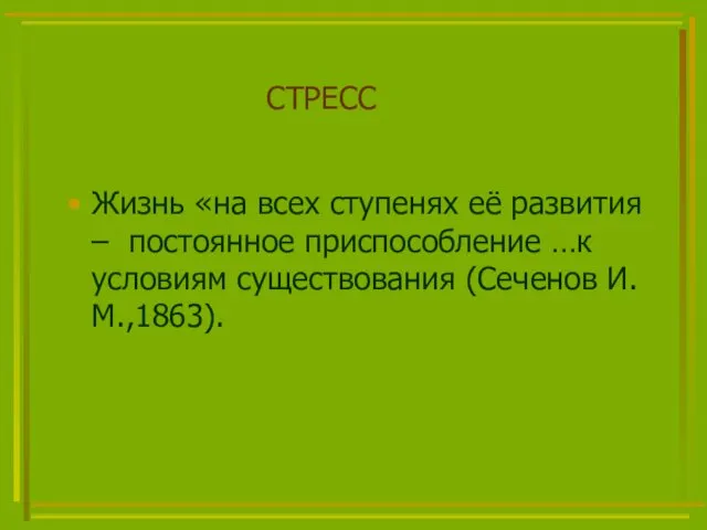 СТРЕСС Жизнь «на всех ступенях её развития – постоянное приспособление …к условиям существования (Сеченов И. М.,1863).