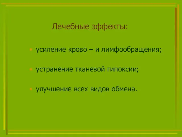 Лечебные эффекты: усиление крово – и лимфообращения; устранение тканевой гипоксии; улучшение всех видов обмена.