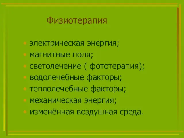 Физиотерапия электрическая энергия; магнитные поля; светолечение ( фототерапия); водолечебные факторы; теплолечебные