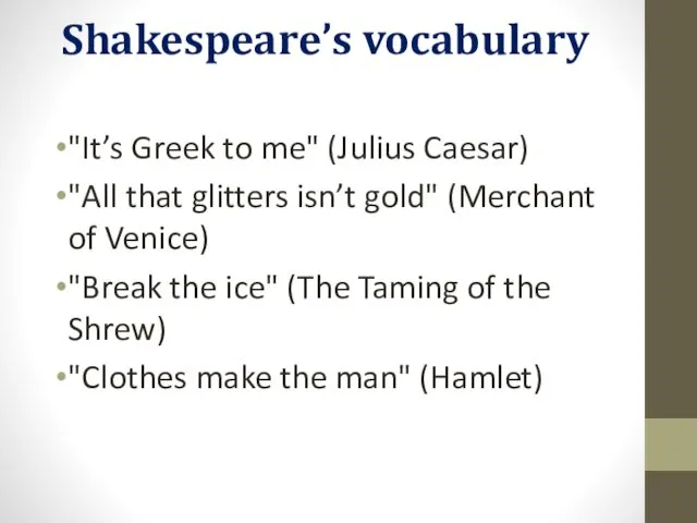 Shakespeare’s vocabulary "It’s Greek to me" (Julius Caesar) "All that glitters