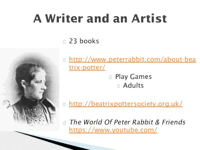 23 books http://www.peterrabbit.com/about-beatrix-potter/ Play Games Adults http://beatrixpottersociety.org.uk/ The World Of Peter