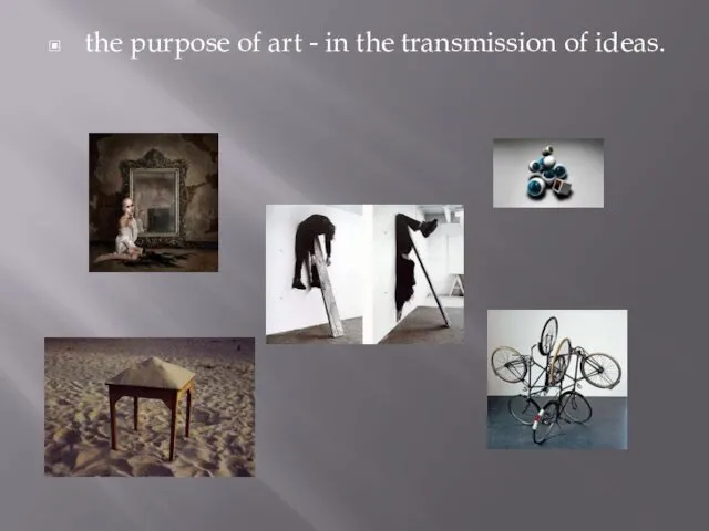 the purpose of art - in the transmission of ideas.