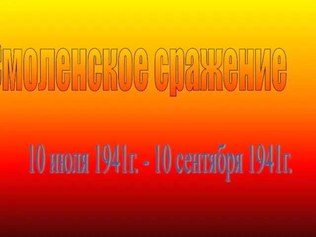 Смоленское сражение 10 июля 1941г. - 10 сентября 1941г.