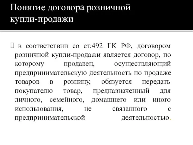 в соответствии со ст.492 ГК РФ, договором розничной купли-продажи является договор,