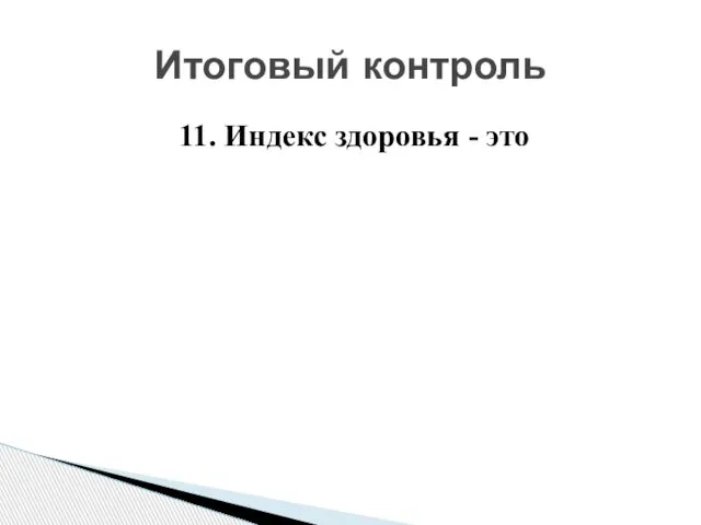 Итоговый контроль 11. Индекс здоровья - это