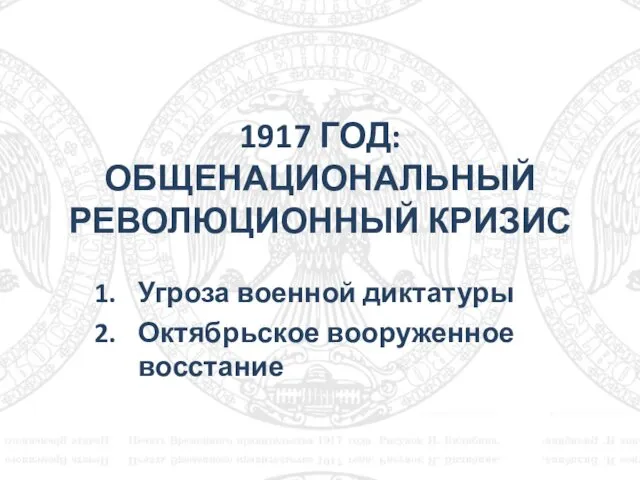 1917 ГОД: ОБЩЕНАЦИОНАЛЬНЫЙ РЕВОЛЮЦИОННЫЙ КРИЗИС Угроза военной диктатуры Октябрьское вооруженное восстание