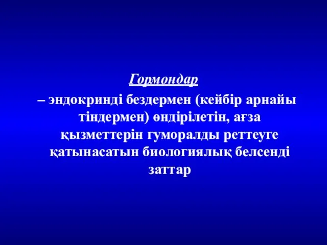 Гормондар – эндокринді бездермен (кейбір арнайы тіндермен) өндірілетін, ағза қызметтерін гуморалды реттеуге қатынасатын биологиялық белсенді заттар