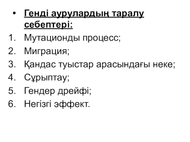 Генді аурулардың таралу себептері: Мутационды процесс; Миграция; Қандас туыстар арасындағы неке; Сұрыптау; Гендер дрейфі; Негізгі эффект.