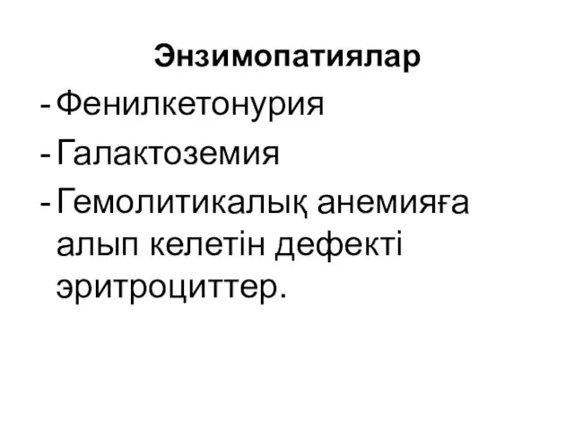 Энзимопатиялар Фенилкетонурия Галактоземия Гемолитикалық анемияға алып келетін дефекті эритроциттер.