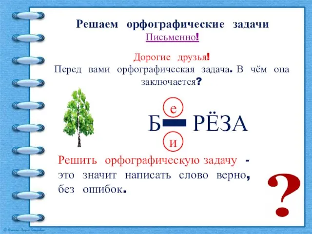 Решить орфографическую задачу - это значит написать слово верно, без ошибок.