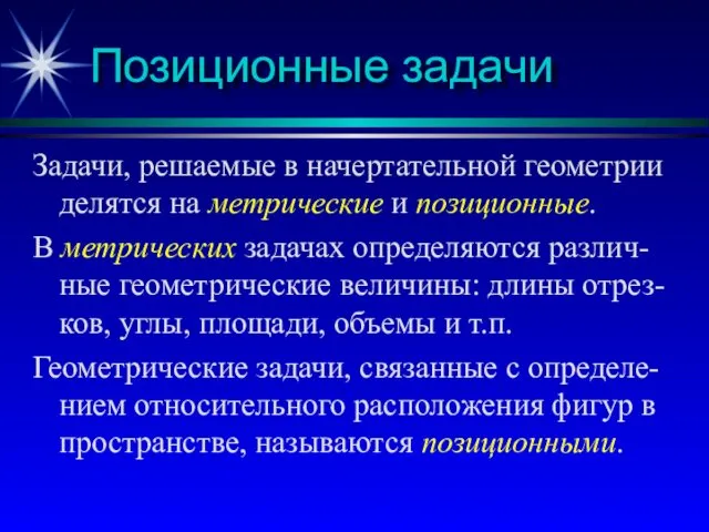 Позиционные задачи Задачи, решаемые в начертательной геометрии делятся на метрические и