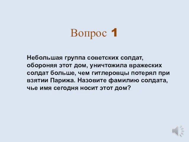 Вопрос 1 Небольшая группа советских солдат, обороняя этот дом, уничтожила вражеских