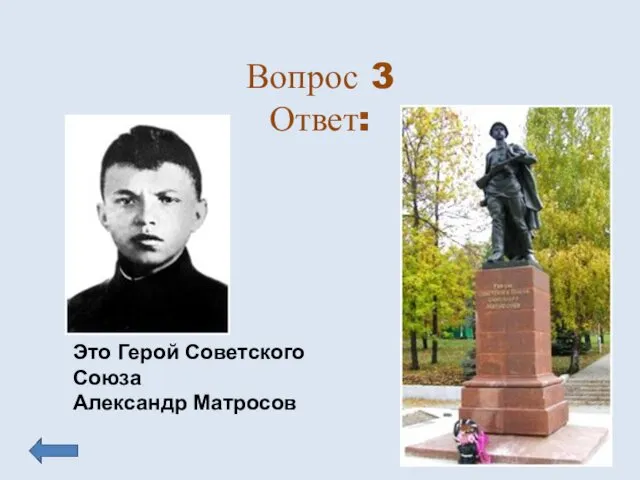 Вопрос 3 Ответ: Это Герой Советского Союза Александр Матросов