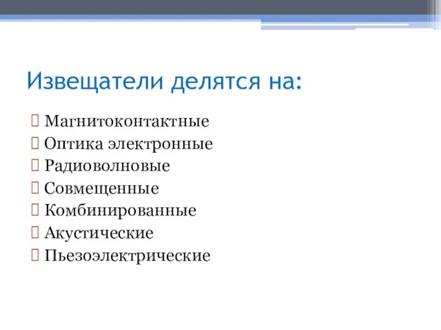 Извещатели делятся на: Магнитоконтактные Оптика электронные Радиоволновые Совмещенные Комбинированные Акустические Пьезоэлектрические