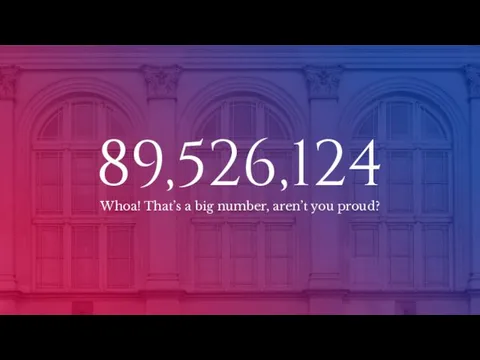 89,526,124 Whoa! That’s a big number, aren’t you proud?