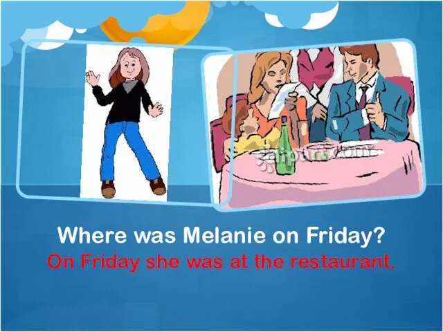 On Friday she was at the restaurant. Where was Melanie on Friday?