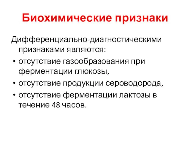 Биохимические признаки Дифференциально-диагностическими признаками являются: отсутствие газообразования при ферментации глюкозы, отсутствие