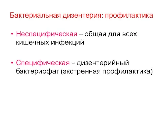 Бактериальная дизентерия: профилактика Неспецифическая – общая для всех кишечных инфекций Специфическая – дизентерийный бактериофаг (экстренная профилактика)