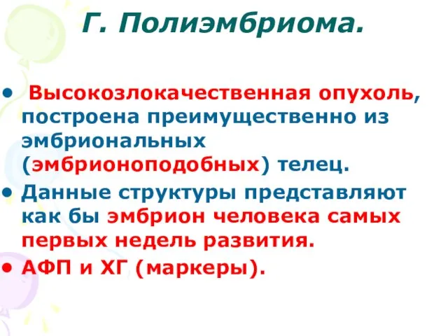 Г. Полиэмбриома. Высокозлокачественная опухоль, построена преимущественно из эмбриональных (эмбрионоподобных) телец. Данные