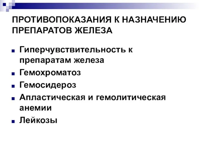 ПРОТИВОПОКАЗАНИЯ К НАЗНАЧЕНИЮ ПРЕПАРАТОВ ЖЕЛЕЗА Гиперчувствительность к препаратам железа Гемохроматоз Гемосидероз Апластическая и гемолитическая анемии Лейкозы