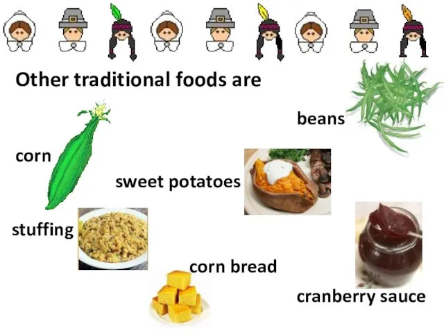 Other traditional foods are corn stuffing beans sweet potatoes cranberry sauce corn bread