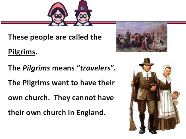 These people are called the Pilgrims. The Pilgrims means “travelers”. The