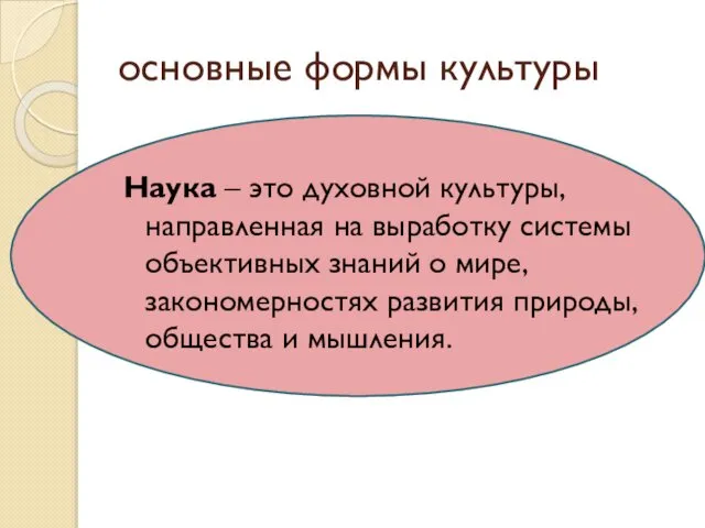 основные формы культуры Наука – это духовной культуры, направленная на выработку