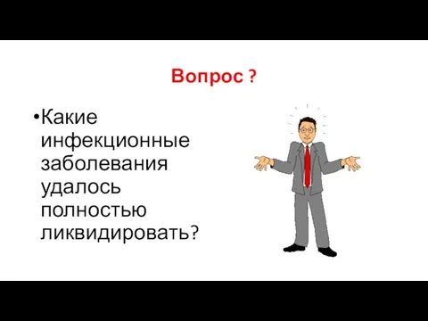 Вопрос ? Какие инфекционные заболевания удалось полностью ликвидировать?