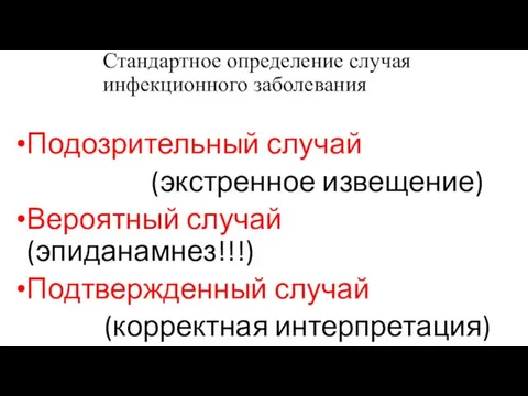 Стандартное определение случая инфекционного заболевания Подозрительный случай (экстренное извещение) Вероятный случай (эпиданамнез!!!) Подтвержденный случай (корректная интерпретация)