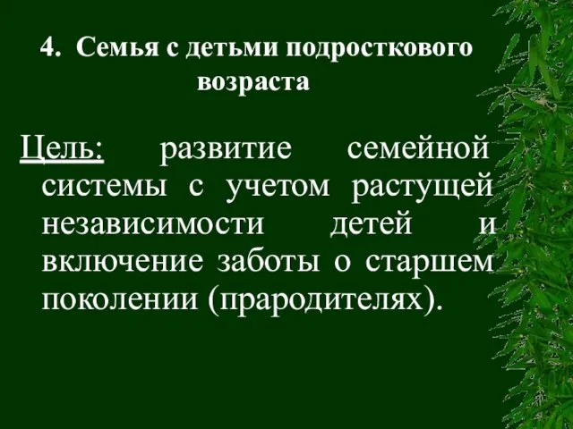 4. Семья с детьми подросткового возраста Цель: развитие семейной системы с