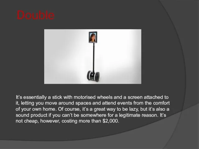 Double It’s essentially a stick with motorised wheels and a screen