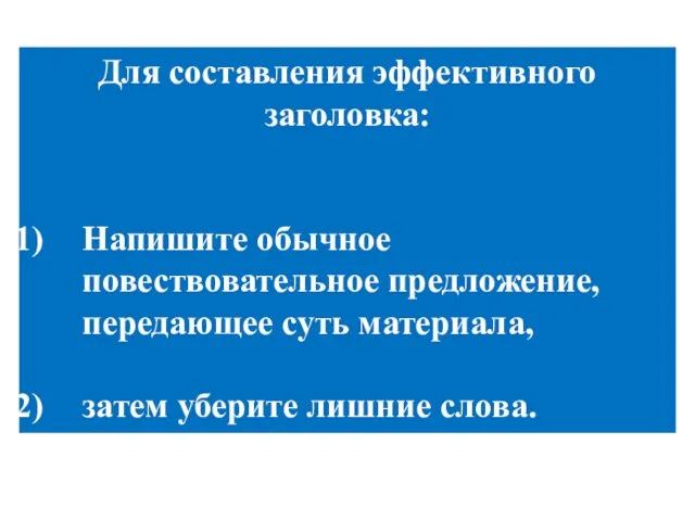 Для составления эффективного заголовка: Напишите обычное повествовательное предложение, передающее суть материала, затем уберите лишние слова.