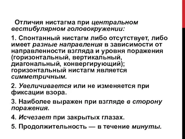 Отличия нистагма при центральном вестибулярном головокружении: 1. Спонтанный нистагм либо отсутствует,