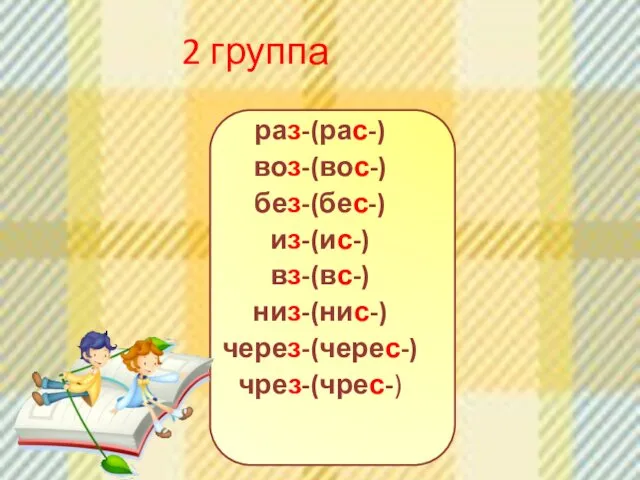 2 группа раз-(рас-) воз-(вос-) без-(бес-) из-(ис-) вз-(вс-) низ-(нис-) через-(черес-) чрез-(чрес-)