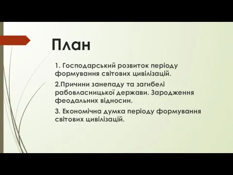 План 1. Господарський розвиток періоду формування світових цивілізацій. 2.Причини занепаду та