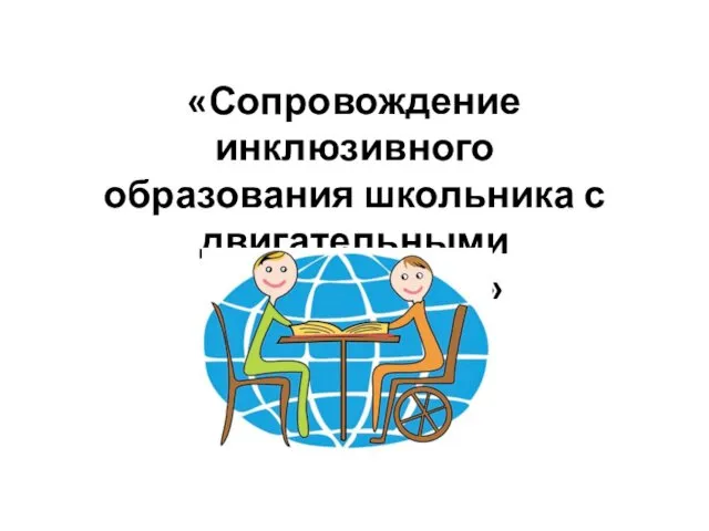 «Сопровождение инклюзивного образования школьника с двигательными нарушениями.»