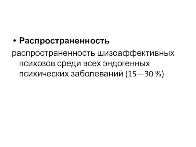 Распространенность распространенность шизоаффективных психозов среди всех эндогенных психических заболеваний (15—30 %)