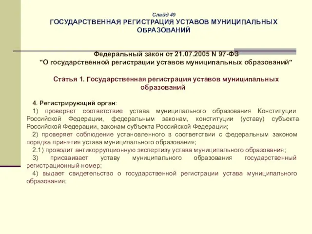 Слайд 49 ГОСУДАРСТВЕННАЯ РЕГИСТРАЦИЯ УСТАВОВ МУНИЦИПАЛЬНЫХ ОБРАЗОВАНИЙ Федеральный закон от 21.07.2005