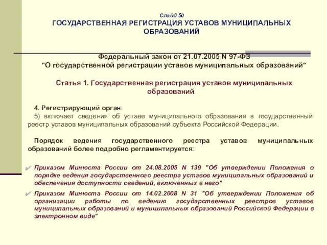 Слайд 50 ГОСУДАРСТВЕННАЯ РЕГИСТРАЦИЯ УСТАВОВ МУНИЦИПАЛЬНЫХ ОБРАЗОВАНИЙ Федеральный закон от 21.07.2005