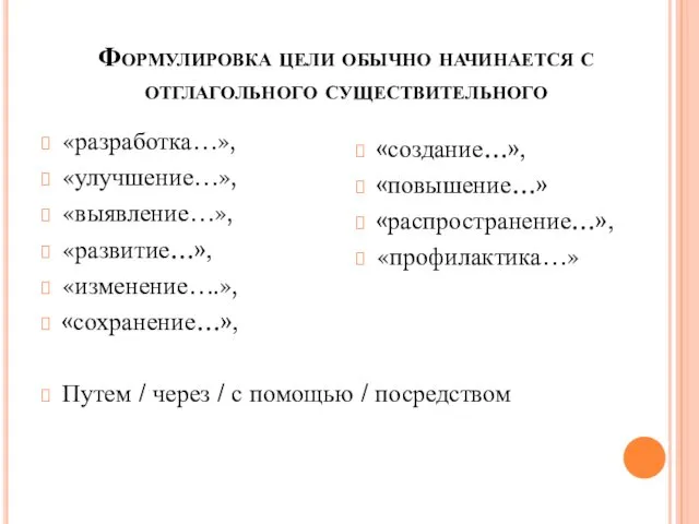 Формулировка цели обычно начинается с отглагольного существительного «разработка…», «улучшение…», «выявление…», «развитие…»,