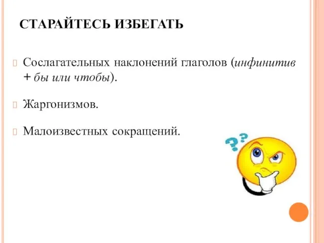 СТАРАЙТЕСЬ ИЗБЕГАТЬ Сослагательных наклонений глаголов (инфинитив + бы или чтобы). Жаргонизмов. Малоизвестных сокращений.