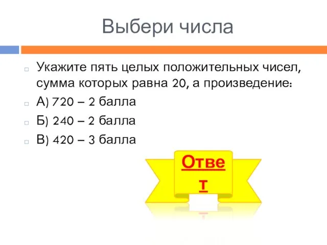 Выбери числа Укажите пять целых положительных чисел, сумма которых равна 20,