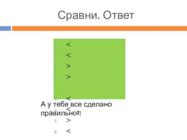 Сравни. Ответ > > > А у тебя все сделано правильно?!