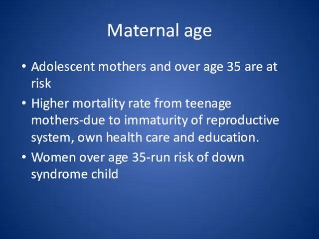 Maternal age Adolescent mothers and over age 35 are at risk