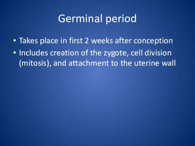 Germinal period Takes place in first 2 weeks after conception Includes
