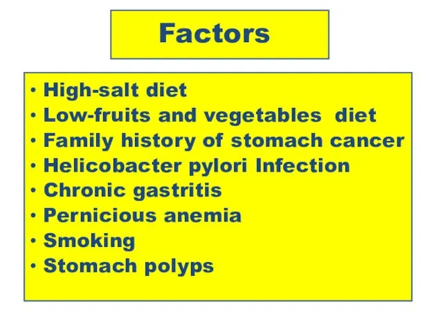 Factors High-salt diet Low-fruits and vegetables diet Family history of stomach