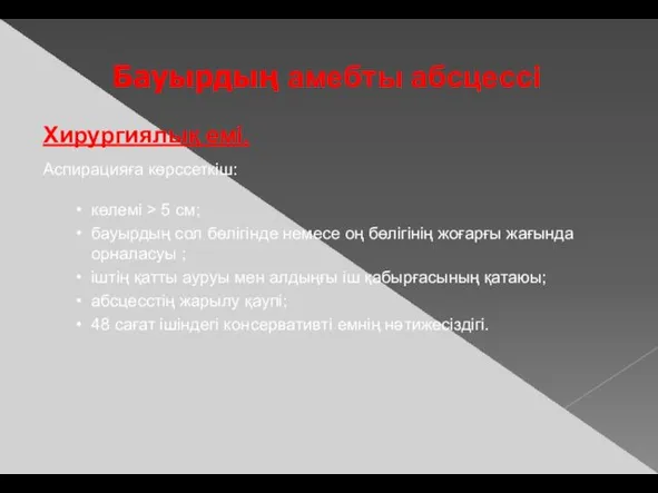 Бауырдың амебты абсцессі Хирургиялық емі. Аспирацияға көрссеткіш: көлемі > 5 см;